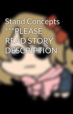 Stand Concepts ***PLEASE READ STORY DESCRIPTION