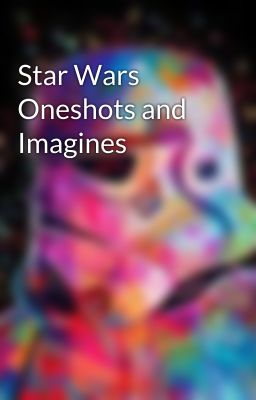 Star Wars Oneshots and Imagines