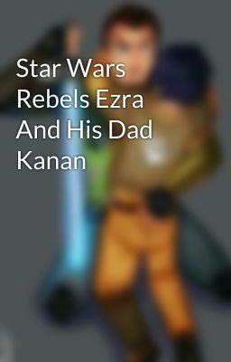 Star Wars Rebels Ezra And His Dad Kanan