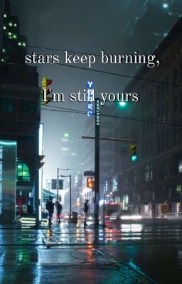 Stars keep burning, I'm still yours