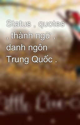 Status , quotes , thành ngữ , danh ngôn Trung Quốc . 