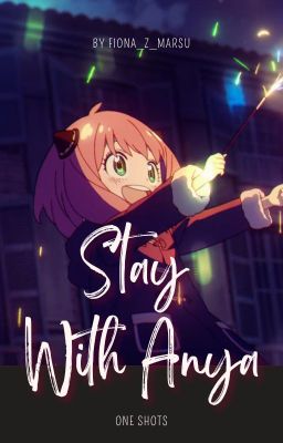 Stay With Anya || One Shots