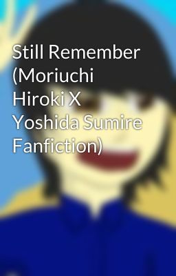 Still Remember (Moriuchi Hiroki X Yoshida Sumire Fanfiction)