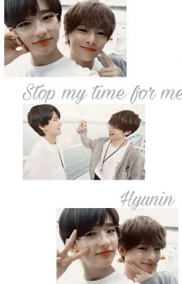 Stop my time for me || Hyunin