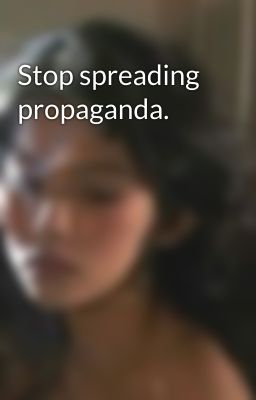 Stop spreading propaganda.