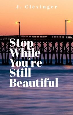 Stop While You're Still Beautiful