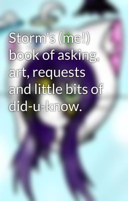 Storm's (me!) book of asking, art, requests and little bits of did-u-know.