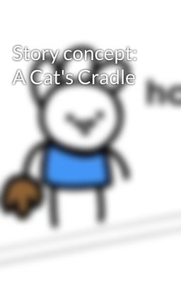 Story concept: A Cat's Cradle