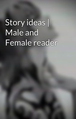 Story ideas | Male and Female reader