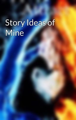 Story Ideas of Mine 