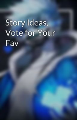 Story Ideas, Vote for Your Fav