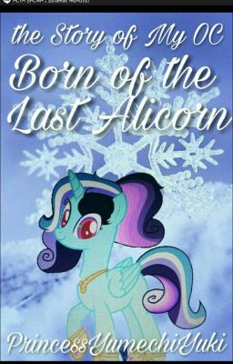 Story Of My Oc : Born Of The Last Alicorn