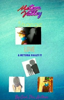 Strange Love: A Meteora Valley FF *Unofficially Completed*