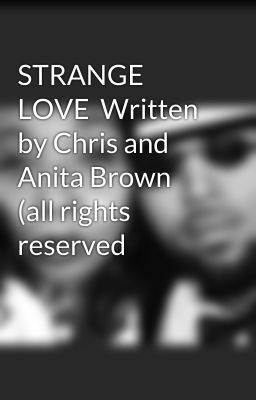 STRANGE LOVE  Written by Chris and Anita Brown (all rights reserved