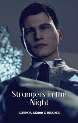 Strangers in the Night |Connor RK800 x Reader|