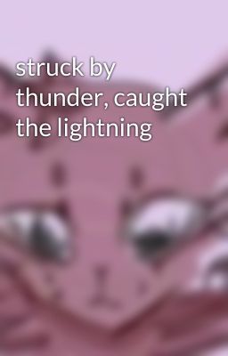 struck by thunder, caught the lightning