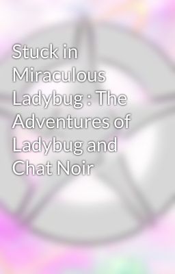 Stuck in Miraculous Ladybug : The Adventures of Ladybug and Chat Noir