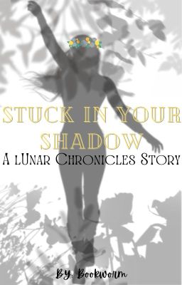 Stuck In Your Shadow: A Lunar Chronicles Story { ON HOLD }