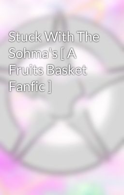 Stuck With The Sohma's [ A Fruits Basket Fanfic ] 