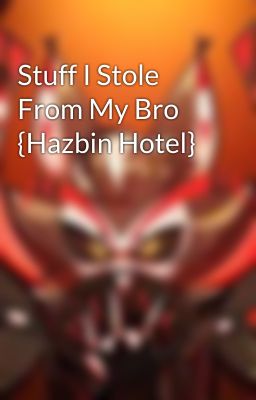 Stuff I Stole From My Bro {Hazbin Hotel}