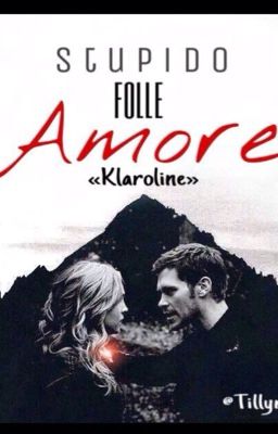 Stupido folle amore <<Klaroline>>