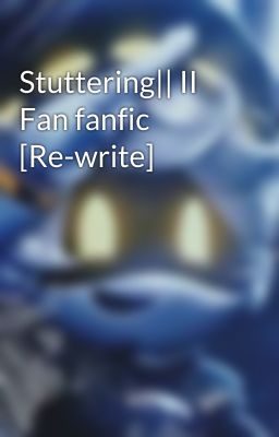 Stuttering|| II Fan fanfic [Re-write]