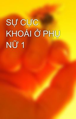 SỰ CỰC KHOÁI Ở PHỤ NỮ 1