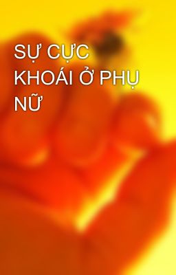 SỰ CỰC KHOÁI Ở PHỤ NỮ