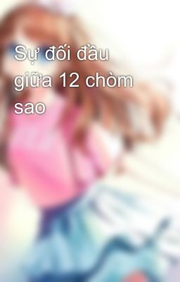 Sự đối đầu giữa 12 chòm sao