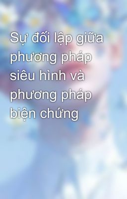 Sự đối lập giữa phương pháp siêu hình và phương pháp biện chứng