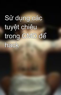 Sử dụng các tuyệt chiêu trong CMD để hack