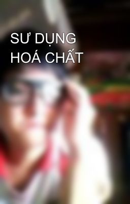 SƯ DỤNG HOÁ CHẤT