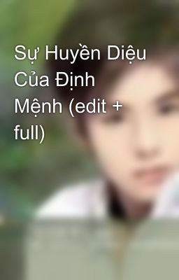 Sự Huyền Diệu Của Định Mệnh (edit + full)