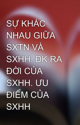 SỰ KHÁC NHAU GIỮA SXTN VÀ SXHH. ĐK RA ĐỜI CỦA SXHH. ƯU ĐIỂM CỦA SXHH