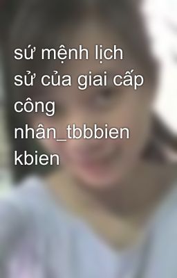 sứ mệnh lịch sử của giai cấp công nhân_tbbbien kbien