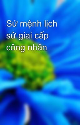 Sứ mệnh lịch sử giai cấp công nhân