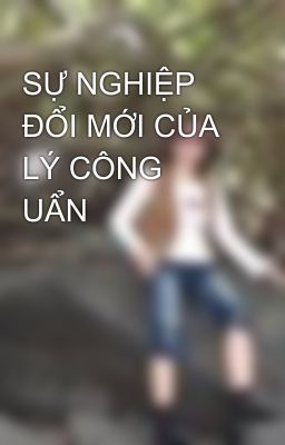 SỰ NGHIỆP ĐỔI MỚI CỦA LÝ CÔNG UẨN