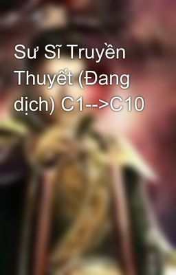 Sư Sĩ Truyền Thuyết (Đang dịch) C1-->C10