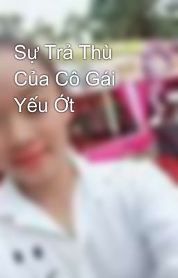 Sự Trả Thù Của Cô Gái Yếu Ớt