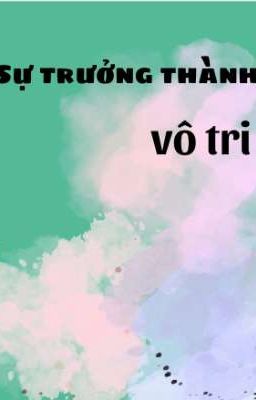 sự trưởng thành vô tri 