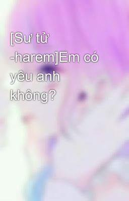 [Sư tử -harem]Em có yêu anh không?