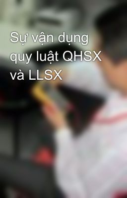 Sự vận dụng quy luật QHSX và LLSX