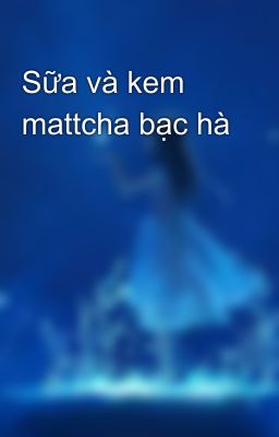 Sữa và kem mattcha bạc hà