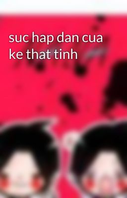 suc hap dan cua ke that tinh