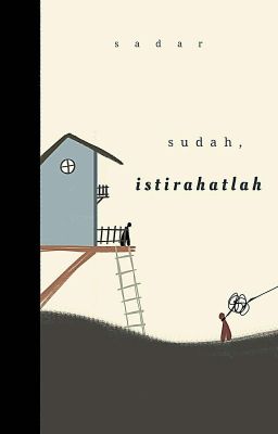 sudah, istirahatlah