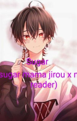 sugar ( Sugar mama jirou x male reader)(On Hiatus)