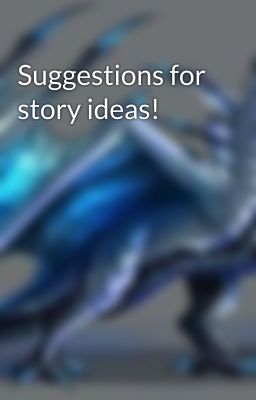 Suggestions for story ideas!