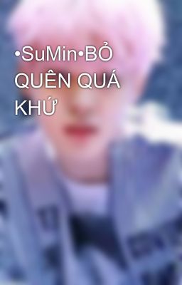 •SuMin•BỎ QUÊN QUÁ KHỨ