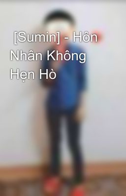  [Sumin] - Hôn Nhân Không Hẹn Hò 