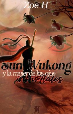 Sun Wukong & la mujer de los ojos inmortales (En proceso de corrección)